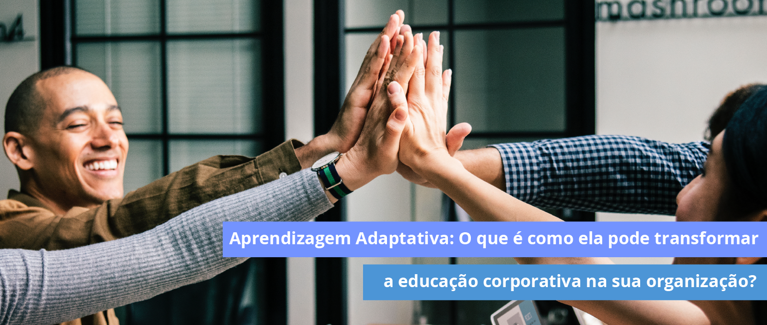Aprendizagem Adaptativa: O que é como ela pode transformar a educação corporativa na sua organização?