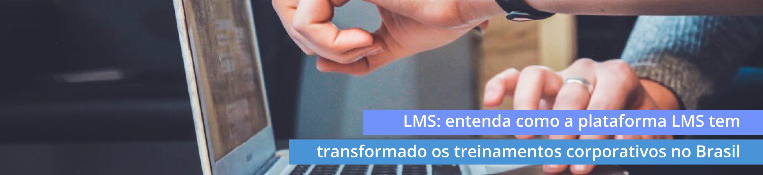 LMS: entenda como a plataforma LMS tem transformado os treinamentos corporativos no Brasil