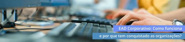 ead-corporativo-como-funciona-e-por-que-tem-conquistado-as-organizacoes